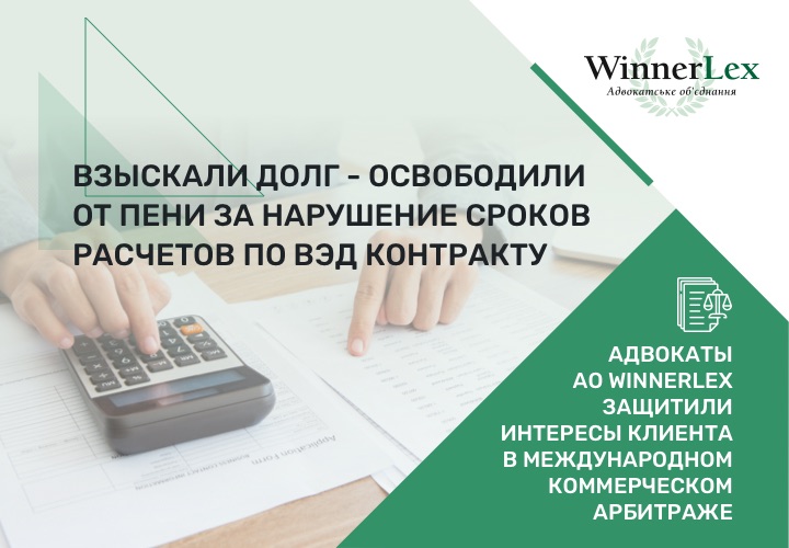 Взыскали долг – освободили от пени за нарушение сроков расчетов по ВЭД контракту: адвокаты АО WinnerLex защитили интересы клиента в международном коммерческом арбитраже