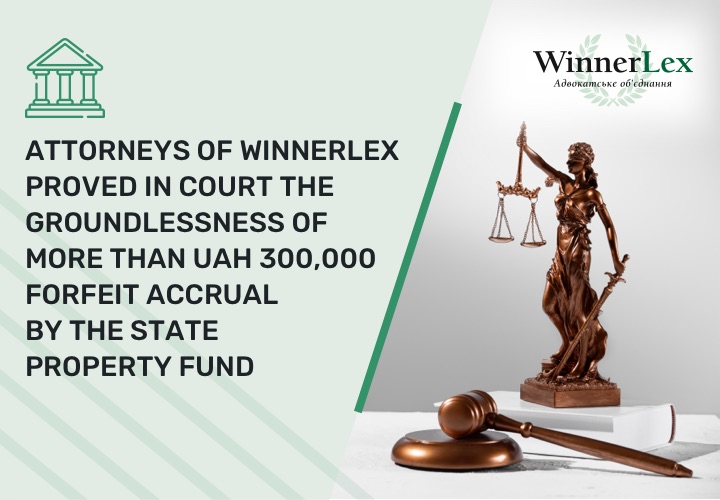Attorneys of WinnerLex proved in court the groundlessness of more than UAH 300,000 forfeit accrual by the State Property Fund.